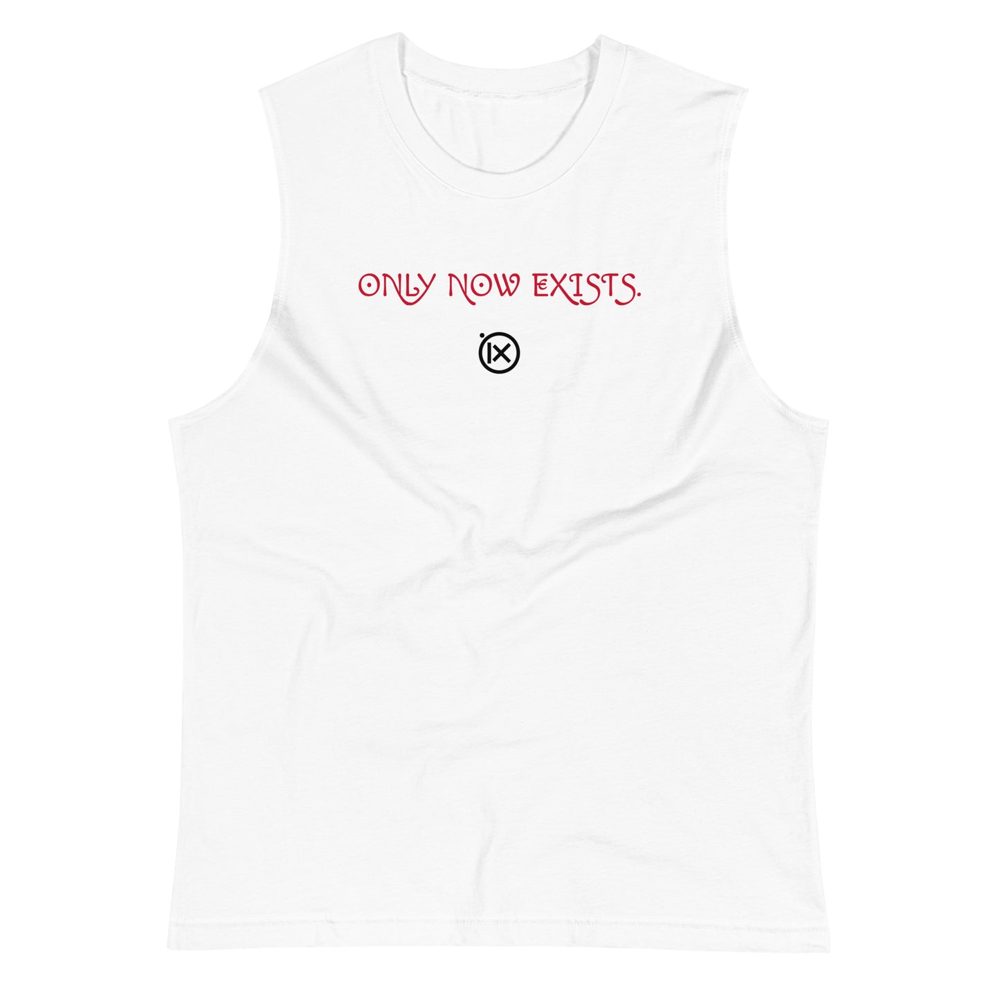 White muscle shirt, front 'ONLY NOW EXISTS.' text in red across chest